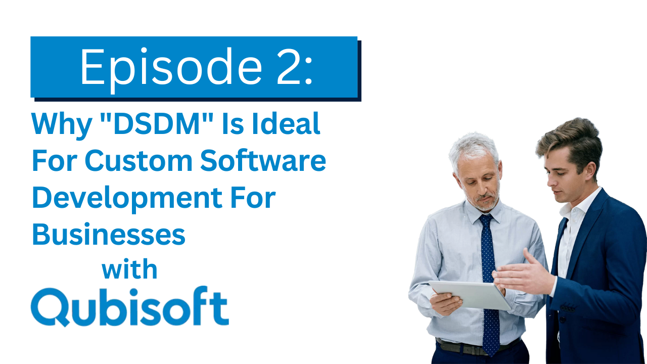 The Custom Business Software Show - Episode 2: Why "DSDM" Is Ideal For Custom Software Development For Businesses